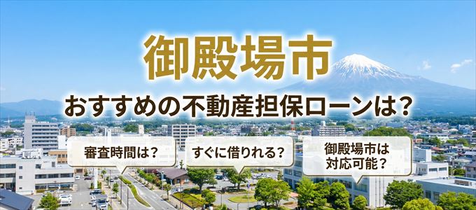 御殿場市でおすすめの不動産担保ローンは？
