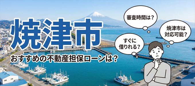 焼津市でおすすめの不動産担保ローンは？